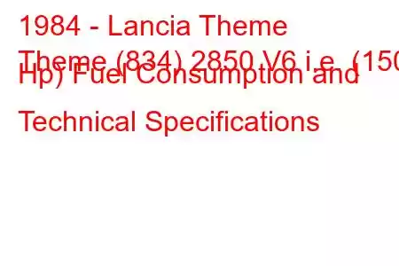 1984 - Lancia Theme
Theme (834) 2850 V6 i.e. (150 Hp) Fuel Consumption and Technical Specifications