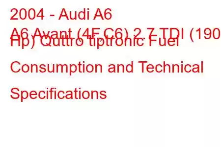 2004 - Audi A6
A6 Avant (4F,C6) 2.7 TDI (190 Hp) Quttro tiptronic Fuel Consumption and Technical Specifications