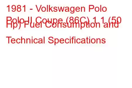 1981 - Volkswagen Polo
Polo II Coupe (86C) 1.1 (50 Hp) Fuel Consumption and Technical Specifications