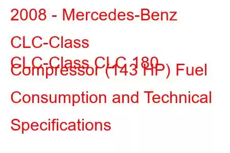 2008 - Mercedes-Benz CLC-Class
CLC-Class CLC 180 Compressor (143 HP) Fuel Consumption and Technical Specifications