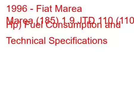 1996 - Fiat Marea
Marea (185) 1.9 JTD 110 (110 Hp) Fuel Consumption and Technical Specifications