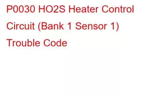 P0030 HO2S Heater Control Circuit (Bank 1 Sensor 1) Trouble Code