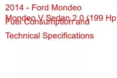 2014 - Ford Mondeo
Mondeo V Sedan 2.0 (199 Hp) Fuel Consumption and Technical Specifications