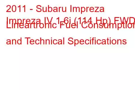 2011 - Subaru Impreza
Impreza IV 1.6i (114 Hp) FWD Lineartronic Fuel Consumption and Technical Specifications