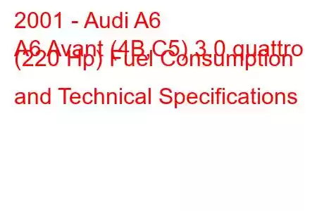 2001 - Audi A6
A6 Avant (4B,C5) 3.0 quattro (220 Hp) Fuel Consumption and Technical Specifications