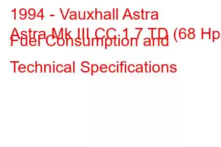 1994 - Vauxhall Astra
Astra Mk III CC 1.7 TD (68 Hp) Fuel Consumption and Technical Specifications