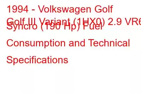 1994 - Volkswagen Golf
Golf III Variant (1HX0) 2.9 VR6 Syncro (190 Hp) Fuel Consumption and Technical Specifications