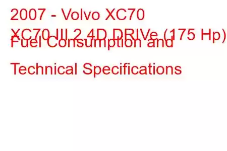 2007 - Volvo XC70
XC70 III 2.4D DRIVe (175 Hp) Fuel Consumption and Technical Specifications