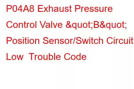 P04A8 Exhaust Pressure Control Valve "B" Position Sensor/Switch Circuit Low Trouble Code