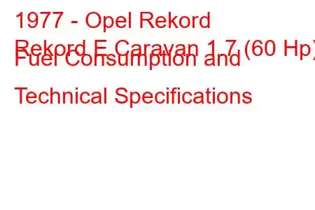 1977 - Opel Rekord
Rekord E Caravan 1.7 (60 Hp) Fuel Consumption and Technical Specifications