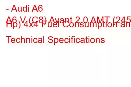 - Audi A6
A6 V (C8) Avant 2.0 AMT (245 Hp) 4x4 Fuel Consumption and Technical Specifications