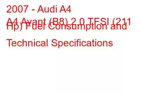 2007 - Audi A4
A4 Avant (B8) 2.0 TFSI (211 Hp) Fuel Consumption and Technical Specifications