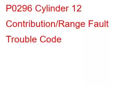 P0296 Cylinder 12 Contribution/Range Fault Trouble Code