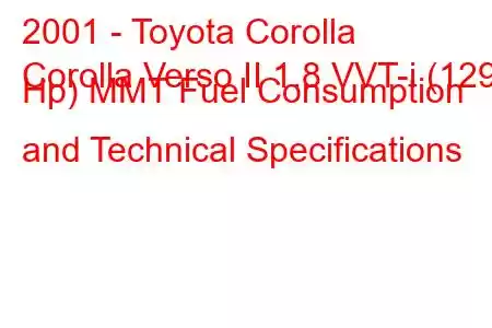 2001 - Toyota Corolla
Corolla Verso II 1.8 VVT-i (129 Hp) MMT Fuel Consumption and Technical Specifications