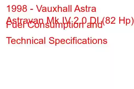 1998 - Vauxhall Astra
Astravan Mk IV 2.0 DI (82 Hp) Fuel Consumption and Technical Specifications