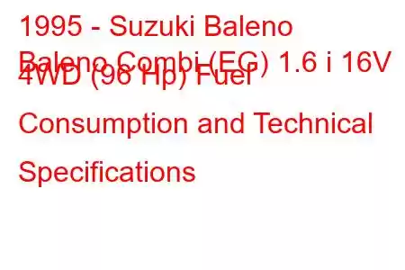 1995 - Suzuki Baleno
Baleno Combi (EG) 1.6 i 16V 4WD (96 Hp) Fuel Consumption and Technical Specifications