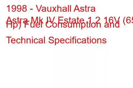 1998 - Vauxhall Astra
Astra Mk IV Estate 1.2 16V (65 Hp) Fuel Consumption and Technical Specifications