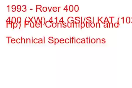 1993 - Rover 400
400 (XW) 414 GSI/SI KAT (103 Hp) Fuel Consumption and Technical Specifications