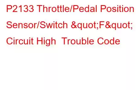  P2133 Throttle/Pedal Position Sensor/Switch "F" Circuit High Trouble Code