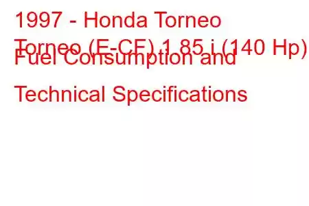 1997 - Honda Torneo
Torneo (E-CF) 1.85 i (140 Hp) Fuel Consumption and Technical Specifications