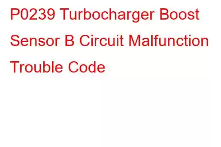 P0239 Turbocharger Boost Sensor B Circuit Malfunction Trouble Code