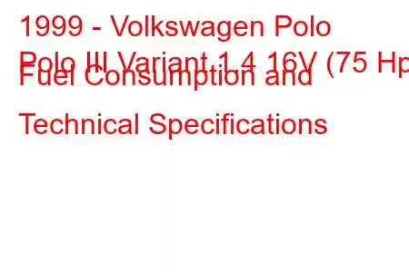 1999 - Volkswagen Polo
Polo III Variant 1.4 16V (75 Hp) Fuel Consumption and Technical Specifications