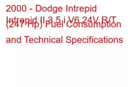 2000 - Dodge Intrepid
Intrepid II 3.5 i V6 24V R/T (247 Hp) Fuel Consumption and Technical Specifications