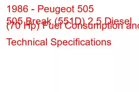 1986 - Peugeot 505
505 Break (551D) 2.5 Diesel (70 Hp) Fuel Consumption and Technical Specifications