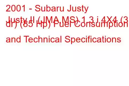 2001 - Subaru Justy
Justy II (JMA,MS) 1.3 i 4X4 (3 dr) (85 Hp) Fuel Consumption and Technical Specifications