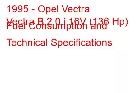 1995 - Opel Vectra
Vectra B 2.0 i 16V (136 Hp) Fuel Consumption and Technical Specifications