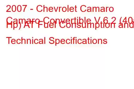 2007 - Chevrolet Camaro
Camaro Convertible V 6.2 (405 Hp) AT Fuel Consumption and Technical Specifications