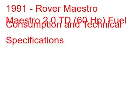 1991 - Rover Maestro
Maestro 2.0 TD (60 Hp) Fuel Consumption and Technical Specifications