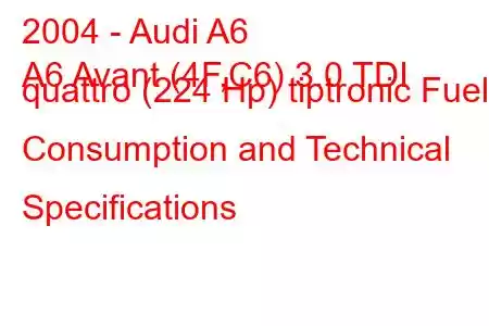 2004 - Audi A6
A6 Avant (4F,C6) 3.0 TDI quattro (224 Hp) tiptronic Fuel Consumption and Technical Specifications