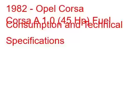 1982 - Opel Corsa
Corsa A 1.0 (45 Hp) Fuel Consumption and Technical Specifications