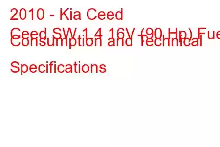 2010 - Kia Ceed
Ceed SW 1.4 16V (90 Hp) Fuel Consumption and Technical Specifications