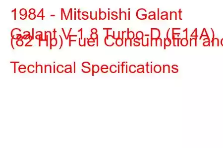 1984 - Mitsubishi Galant
Galant V 1.8 Turbo-D (E14A) (82 Hp) Fuel Consumption and Technical Specifications