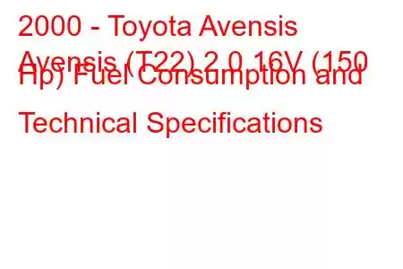 2000 - Toyota Avensis
Avensis (T22) 2.0 16V (150 Hp) Fuel Consumption and Technical Specifications