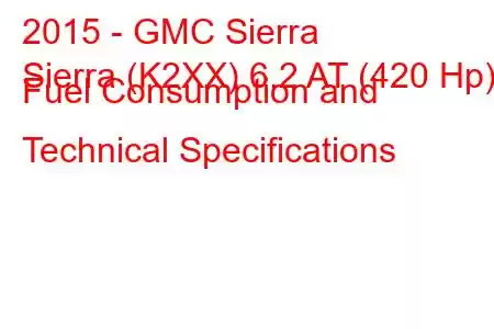 2015 - GMC Sierra
Sierra (K2XX) 6.2 AT (420 Hp) Fuel Consumption and Technical Specifications