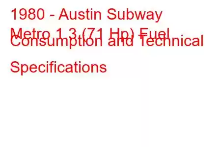 1980 - Austin Subway
Metro 1.3 (71 Hp) Fuel Consumption and Technical Specifications