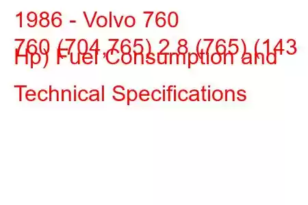 1986 - Volvo 760
760 (704,765) 2.8 (765) (143 Hp) Fuel Consumption and Technical Specifications