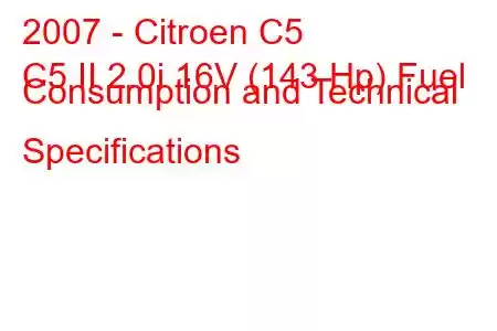 2007 - Citroen C5
C5 II 2.0i 16V (143 Hp) Fuel Consumption and Technical Specifications