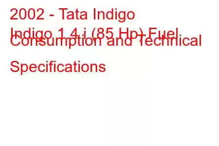 2002 - Tata Indigo
Indigo 1.4 i (85 Hp) Fuel Consumption and Technical Specifications