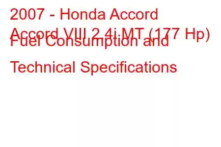 2007 - Honda Accord
Accord VIII 2.4i MT (177 Hp) Fuel Consumption and Technical Specifications