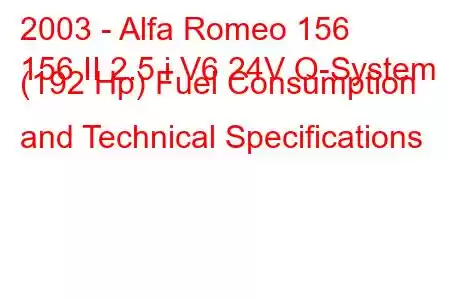 2003 - Alfa Romeo 156
156 II 2.5 i V6 24V Q-System (192 Hp) Fuel Consumption and Technical Specifications