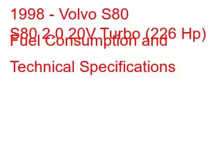 1998 - Volvo S80
S80 2.0 20V Turbo (226 Hp) Fuel Consumption and Technical Specifications