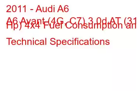 2011 - Audi A6
A6 Avant (4G, C7) 3.0d AT (313 Hp) 4x4 Fuel Consumption and Technical Specifications