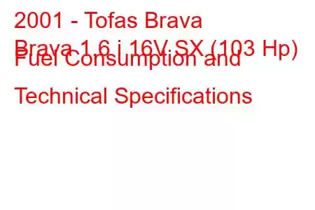 2001 - Tofas Brava
Brava 1.6 i 16V SX (103 Hp) Fuel Consumption and Technical Specifications