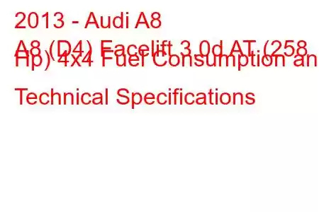 2013 - Audi A8
A8 (D4) Facelift 3.0d AT (258 Hp) 4x4 Fuel Consumption and Technical Specifications