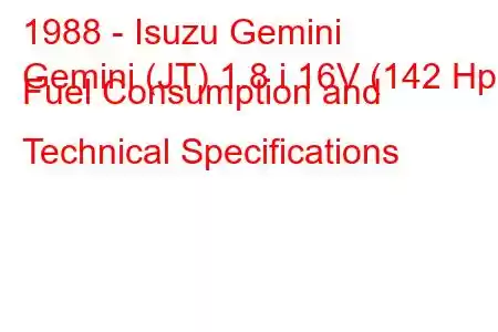 1988 - Isuzu Gemini
Gemini (JT) 1.8 i 16V (142 Hp) Fuel Consumption and Technical Specifications