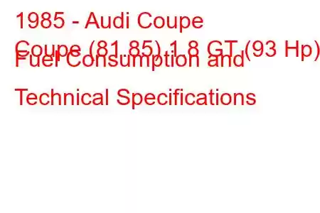 1985 - Audi Coupe
Coupe (81.85) 1.8 GT (93 Hp) Fuel Consumption and Technical Specifications